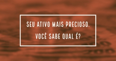 Seu ativo mais precioso. Você sabe qual é?